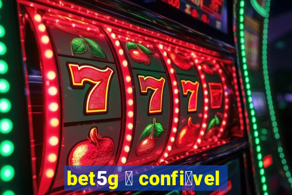 bet5g 茅 confi谩vel